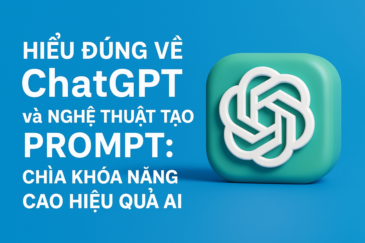 <div>Hiểu đ&uacute;ng về ChatGPT v&agrave; nghệ thuật tạo prompt: Ch&igrave;a kh&oacute;a n&acirc;ng cao hiệu quả AI</div>